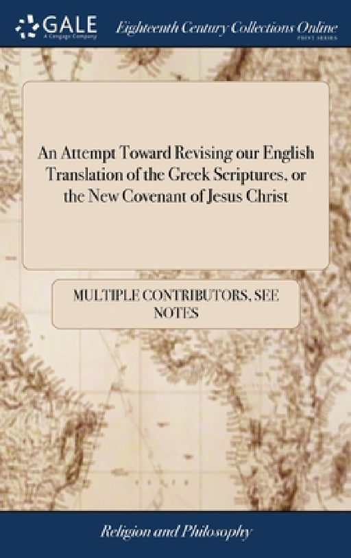 An Attempt Toward Revising our English Translation of the Greek Scriptures, or the New Covenant of Jesus Christ: And Toward Illustrating the Sense by by Multiple Contributors