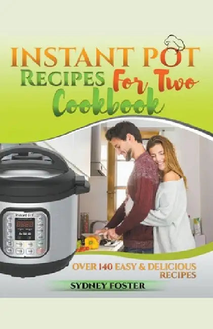 Instant Pot for Two Cookbook: Over 140 Easy and Delicious Recipes by Sydney Foster