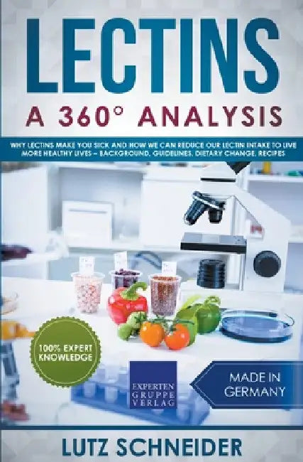 Lectins - A 360° Analysis - Why Lectins make you sick and how we can reduce our Lectin intake to live more healthy lives - background, guidelines, die by Lutz Schneider