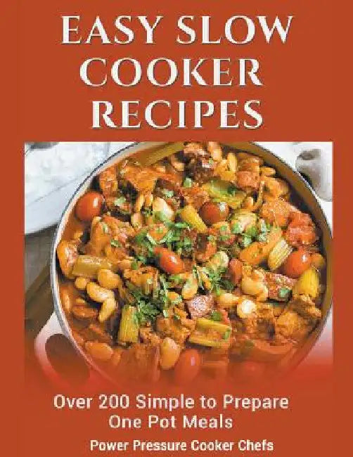 Easy Slow Cooker Recipes: Over 200 Simple to Prepare One Pot Meals by Power Pressure Cooker Chefs