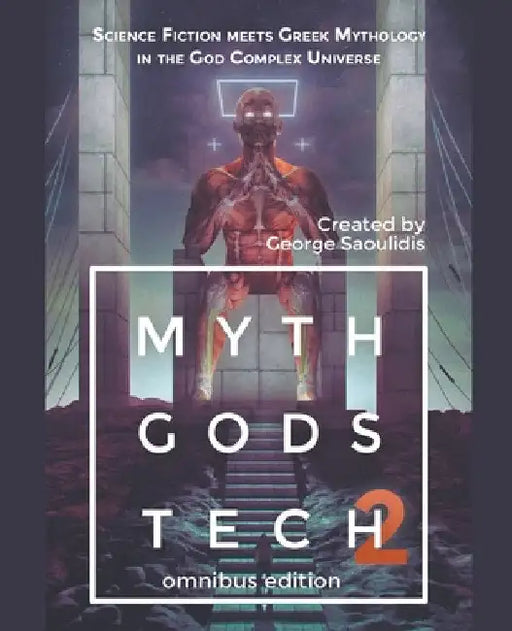Myth Gods Tech 2 - Omnibus Edition: Science Fiction Meets Greek Mythology In The God Complex Universe by George Saoulidis
