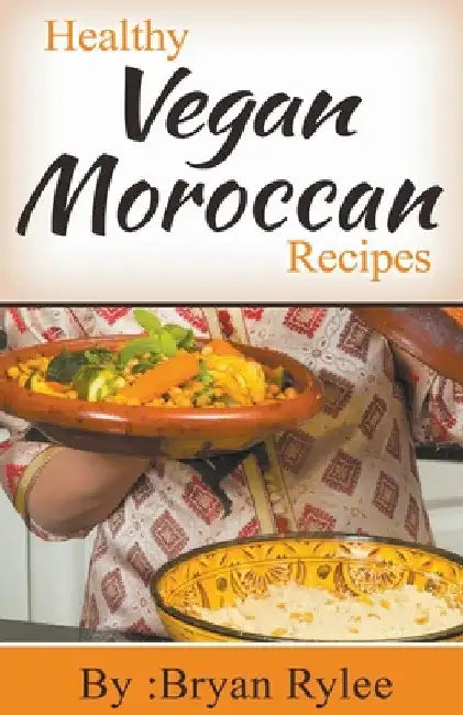 Healthy Vegan Moroccan Recipes by Bryan Rylee