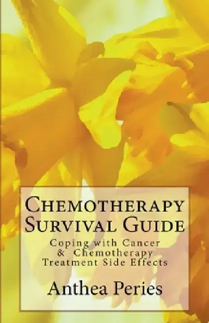 Chemotherapy Survival Guide: Coping with Cancer & Chemotherapy Treatment Side Effects by Anthea Peries