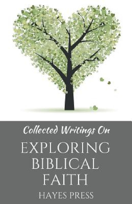 Collected Writings On ... Exploring Biblical Faith by Hayes Press