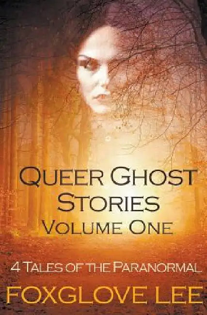 Queer Ghost Stories Volume One: 4 Tales of the Paranormal by Foxglove Lee