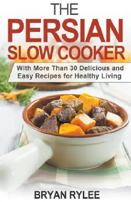 The Persian Slow Cooker by Bryan Rylee