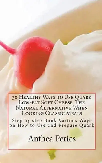 30 Healthy Ways to Use Quark Low-fat Soft Cheese by Anthea Peries