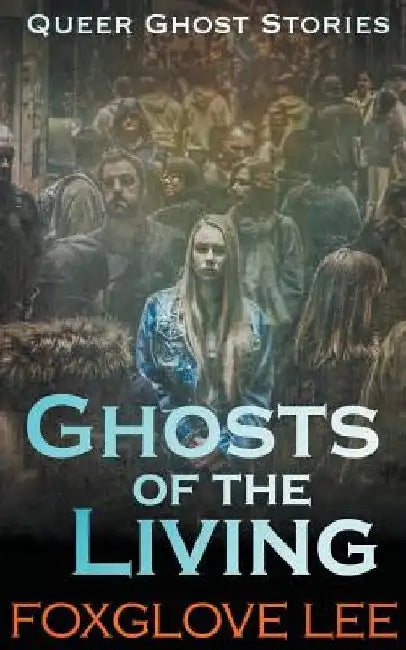 Ghosts of the Living by Foxglove Lee
