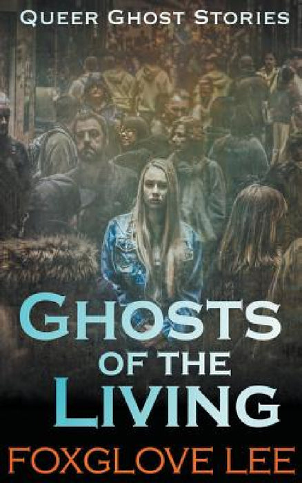 Ghosts of the Living by Foxglove Lee