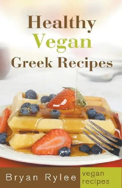 Healthy Vegan Greek Recipes by Bryan Rylee