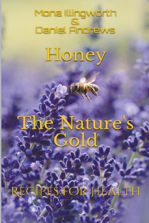 Honey The Nature's Gold Recipes for Health by Mona Illingworth, Daniel Andrews