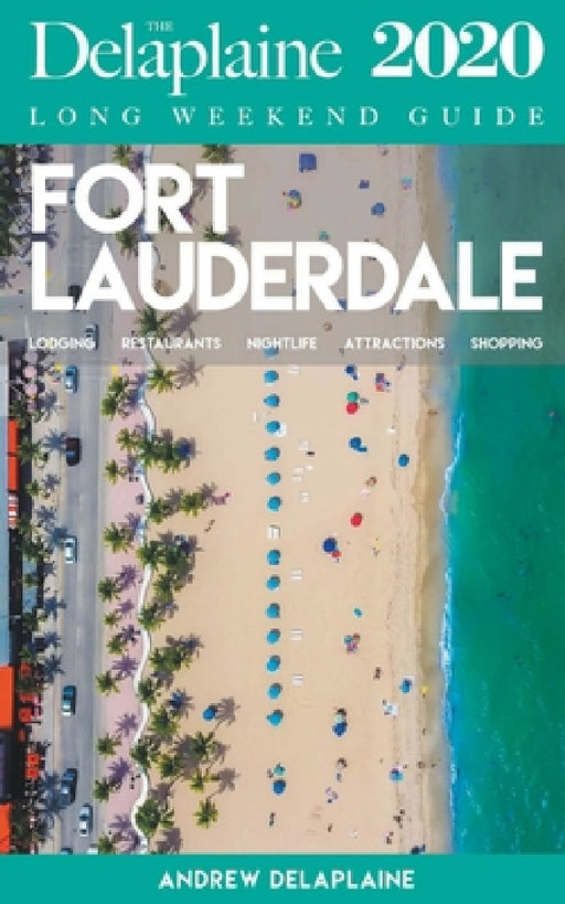 Fort Lauderdale - The Delaplaine 2020 Long Weekend Guide by Andrew Delaplaine