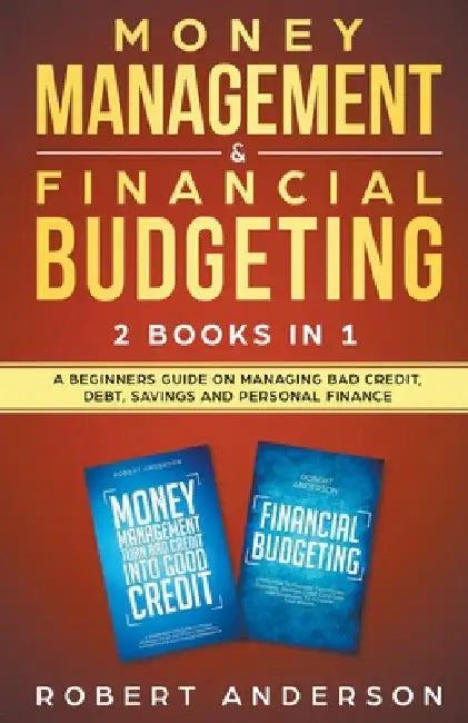 Money Management & Financial Budgeting 2 Books In 1: A Beginners Guide On Managing Bad Credit, Debt, Savings And Personal Finance by Robert Anderson