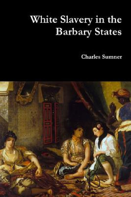 White Slavery in the Barbary States by Charles Sumner