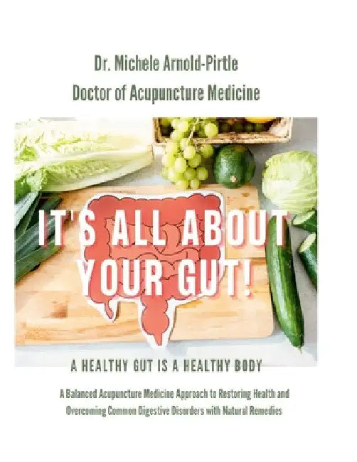 It's All About Your Gut!: A Healthy Gut is a Healthy Body. A Balanced Acupuncture Medicine Approach to Restoring Health and Overcoming Common Digestiv by Michele Arnold-Pirtle