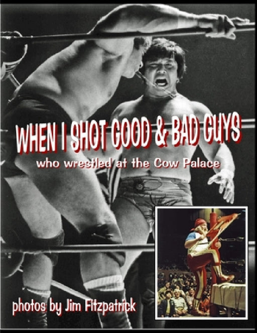 When I Shot Good Guys and Bad Guys (who wrestled at the Cow Palace) by Jim Fitzpatrick