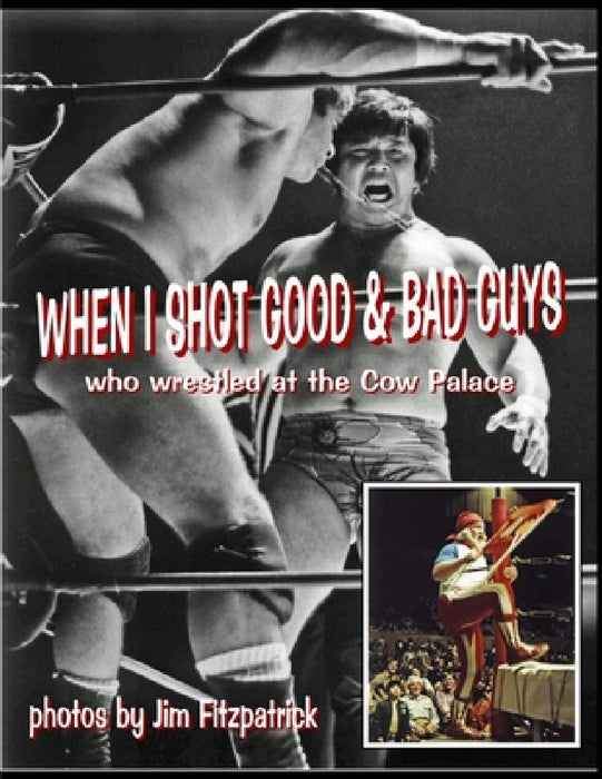 When I Shot Good Guys and Bad Guys (who wrestled at the Cow Palace) by Jim Fitzpatrick