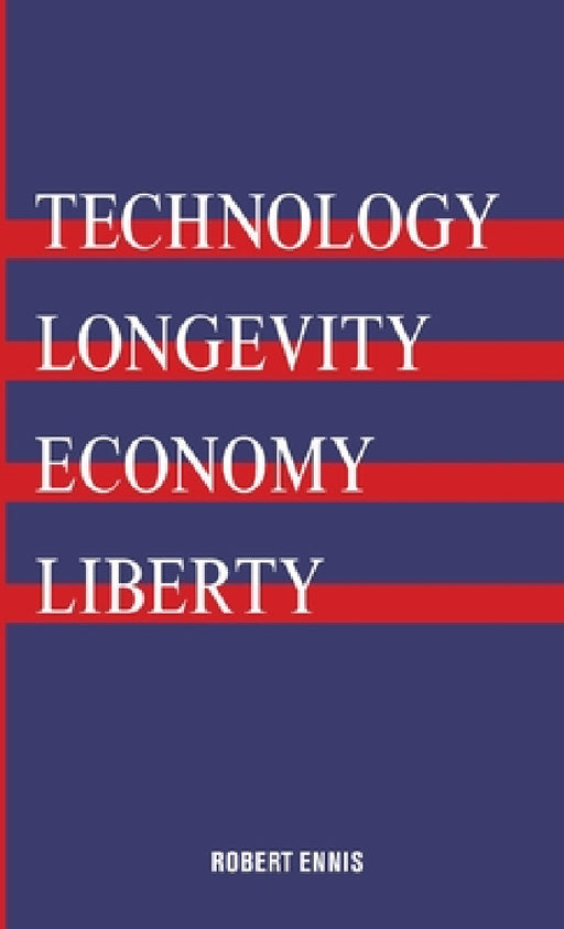 Technology, Longevity, Economy, Liberty by Robert Ennis