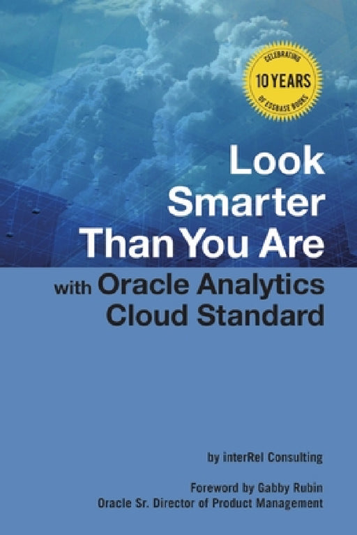 Look Smarter Than You Are with Oracle Analytics Cloud Standard Edition by Edward Roske, Tracy McMullen, Glenn Schwartzberg
