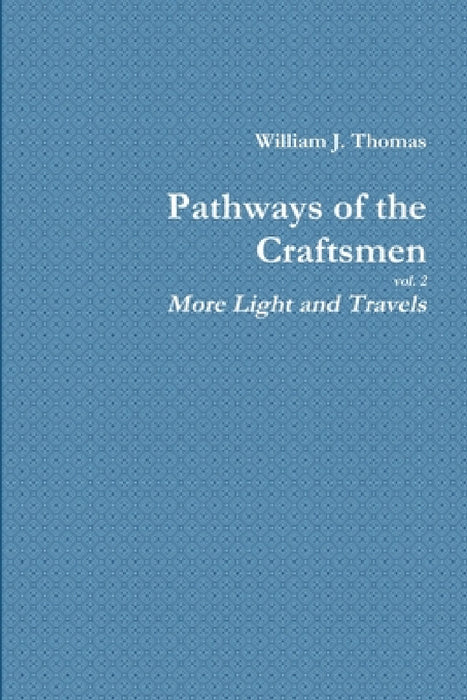 Pathways of the Craftsmen, vol. 2 - More Light and Travels by William Thomas