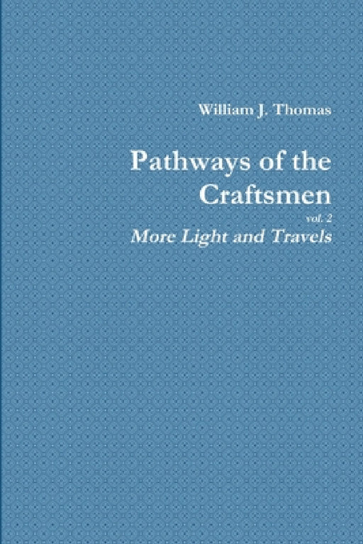 Pathways of the Craftsmen, vol. 2 - More Light and Travels by William Thomas