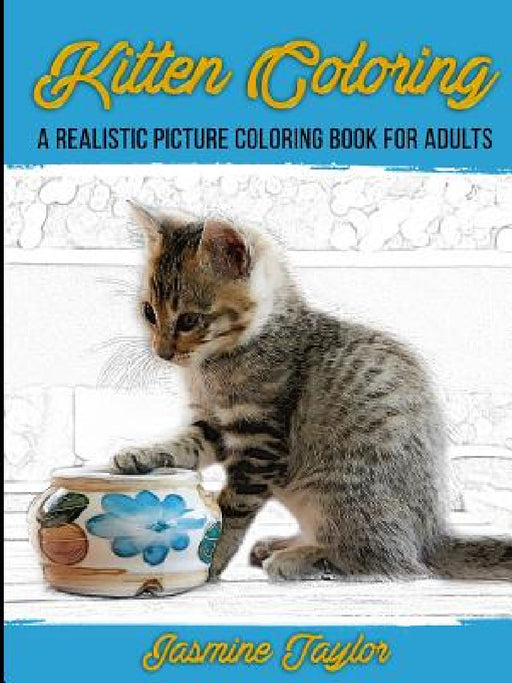 Kitten Coloring: A Realistic Picture Coloring Book for Adults by Jasmine Taylor