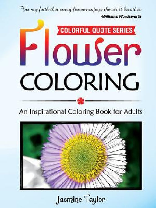 Flower Coloring: An Inspirational Coloring Book for Adults by Jasmine Taylor