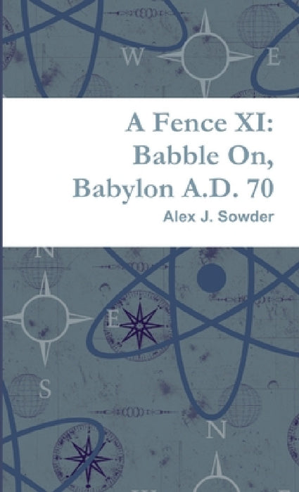 A Fence XI: Babble On, Babylon A.D. 70 by Alex J. Sowder
