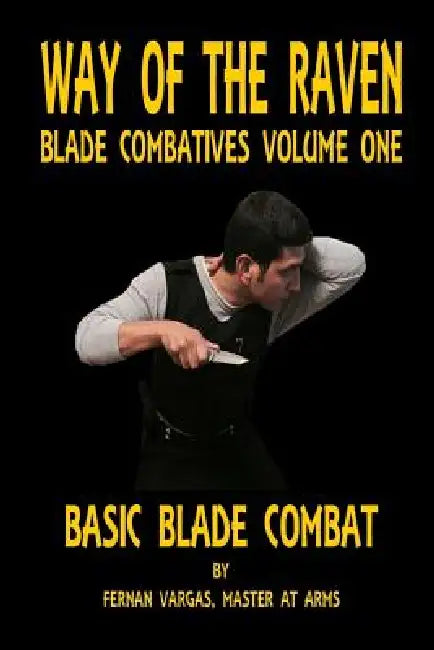 Way of the Raven Blade Combatives Volume One: Basic Blade Combatives by Fernan Vargas