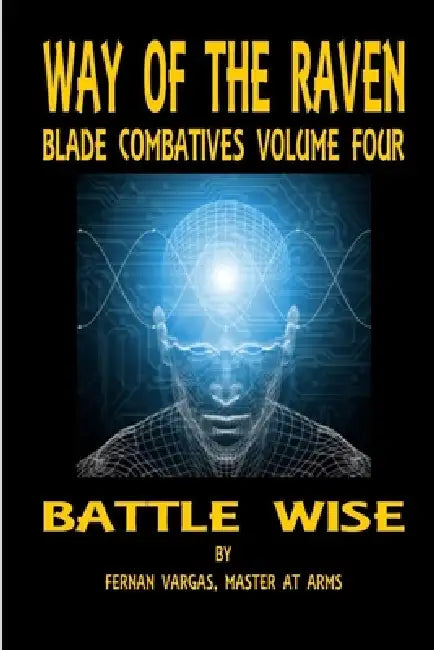Way of the Raven Blade Combatives Volume 4: Battle Wise by Fernan Vargas