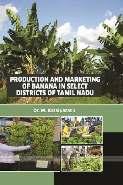 Production and Marketing of Banana in Select Districts of Tamil Nadu by M. Kalaiyarasu