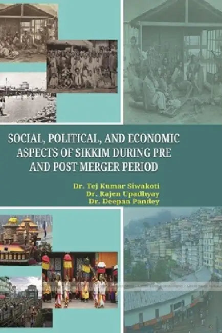 Social, political, and economic aspects of Sikkim during pre and post merger period by Tej Kumar Siwakoti