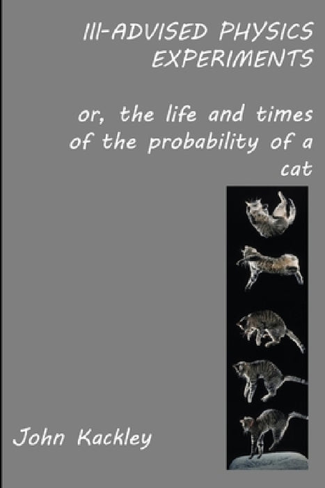 Ill-advised Physics Experiments by John Kackley