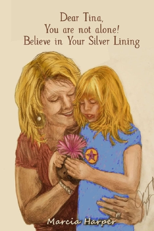 Dear Tina, You are not alone, believe in your silver lining! by Marcia Harper