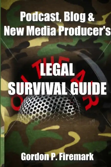 The Podcast, Blog & New Media Producer's Legal Survival Guide (paperback) by Gordon Firemark