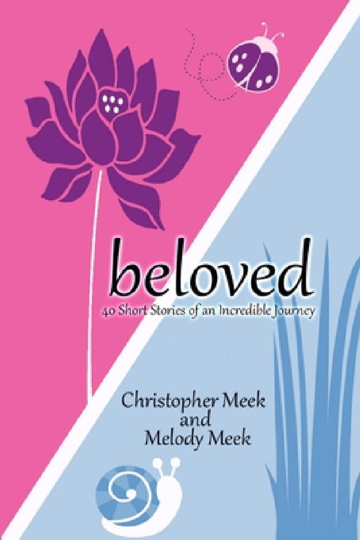 Beloved: 40 Short Stories Of An Incredible Journey by Christopher &. Melody Meek