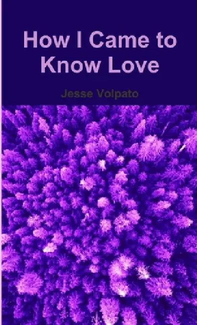 How I Came to Know Love by Jesse Volpato
