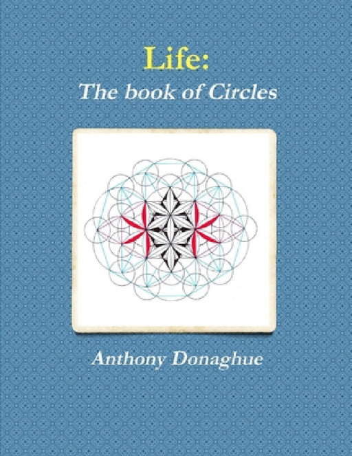Life: The book of Circles by Anthony Donaghue