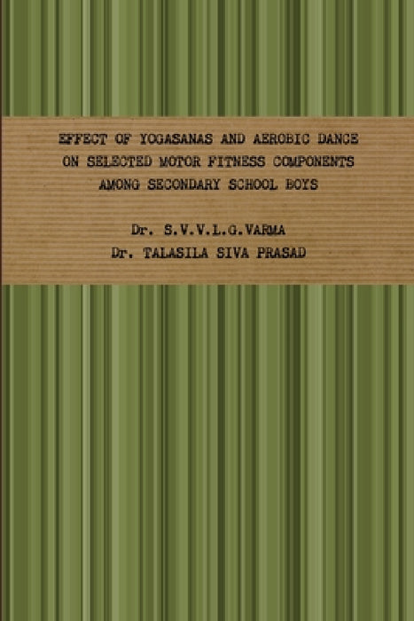 Effect of Yogasanas and Aerobic Dance on Selected Motor Fitness Components Among Secondary School Boys by Dr S V V L G Varma, Dr Talasila Siva Prasad