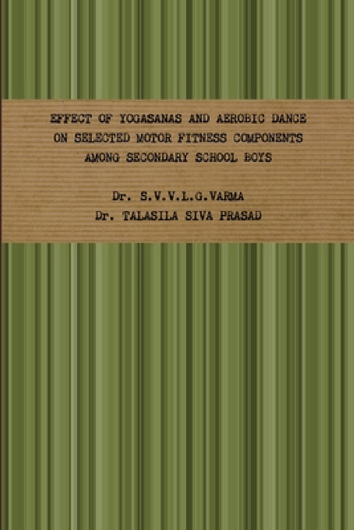Effect of Yogasanas and Aerobic Dance on Selected Motor Fitness Components Among Secondary School Boys by Dr S V V L G Varma, Dr Talasila Siva Prasad