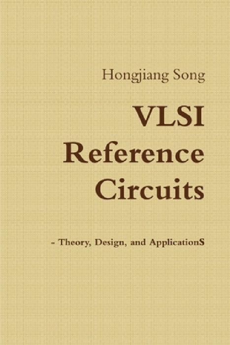 VLSI Reference Circuits - Theory, Design, and Applications by Hongjiang Song