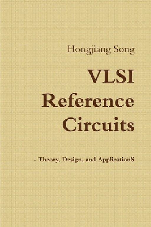 VLSI Reference Circuits - Theory, Design, and Applications by Hongjiang Song