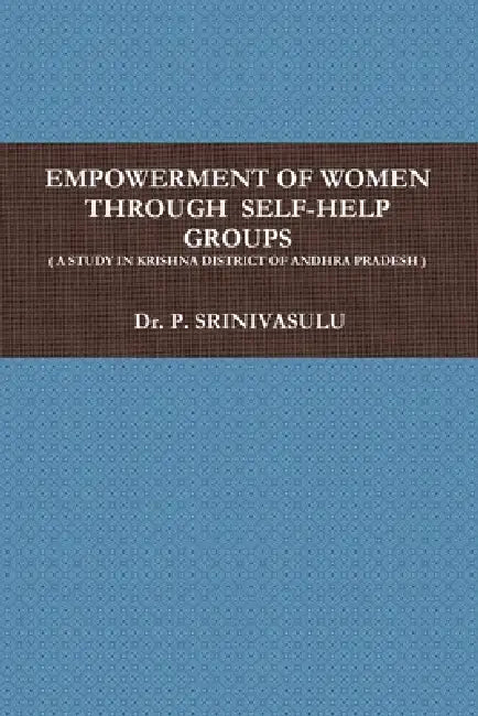Empowerment of Women Through Self-Help Groups by Srinivasulu P