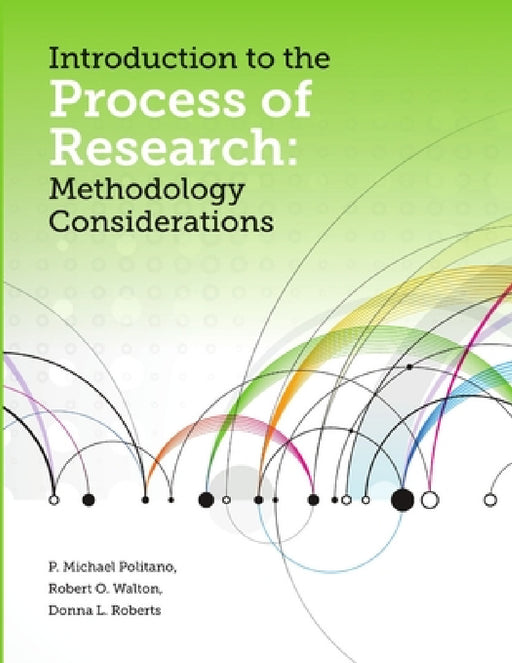 Introduction to the Process of Research: Methodology Considerations by P. Michael Politano, Robert O. Walton, Donna L. Roberts