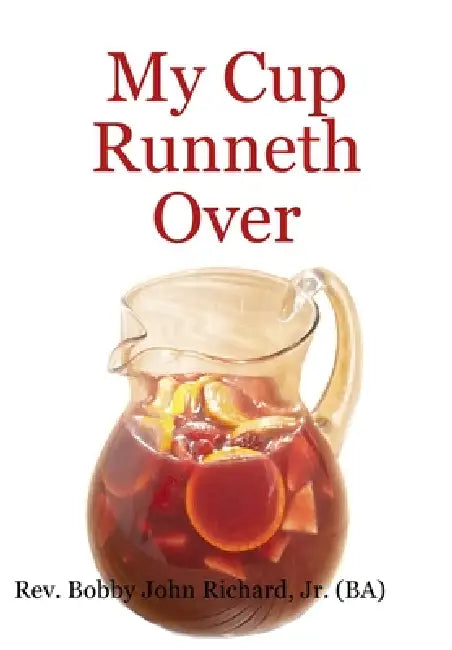 My Cup Runneth Over by Jr. Richard (Ba) Bobby John