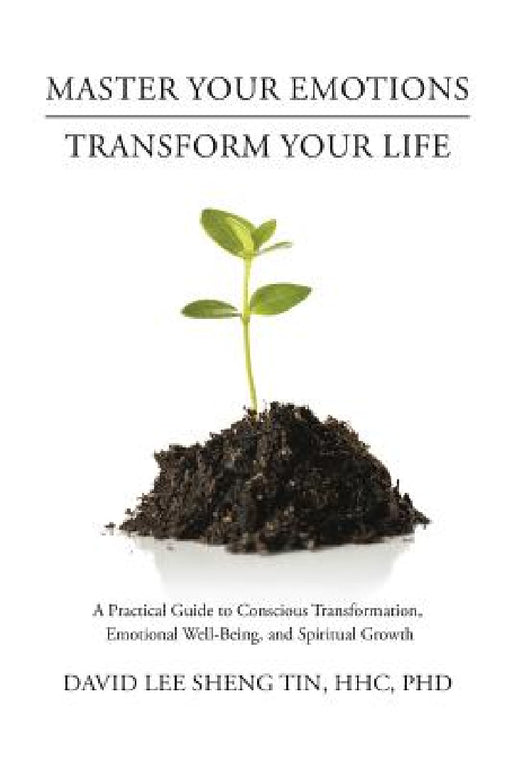 Master Your Emotions-Transform Your Life: A Practical Guide to Conscious Transformation, Emotional Well-Being, and Spiritual Growth by Hhc Tin