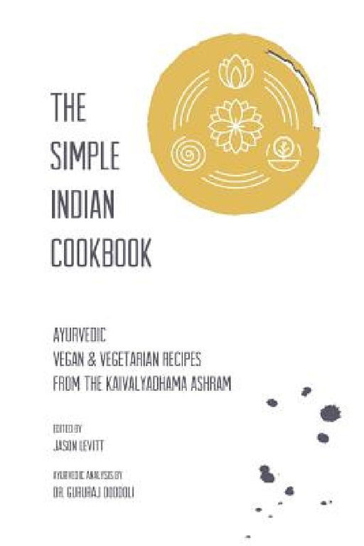 The Simple Indian Cookbook: Ayurvedic Vegan & Vegetarian Recipes From The Kaivalyadhama Ashram by Jason Levitt