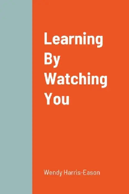 Learning By Watching You by Wendy Harris-Eason