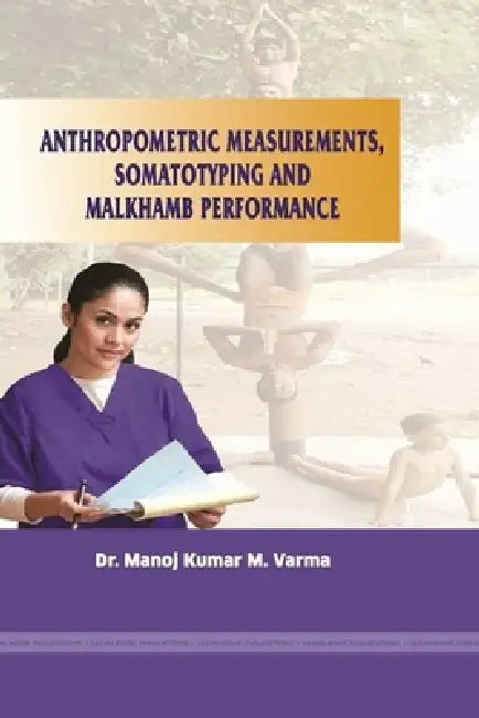 Anthropometric Measurements, Somatotyping and Malkhamb Performance by Manoj Kumar M. Varma