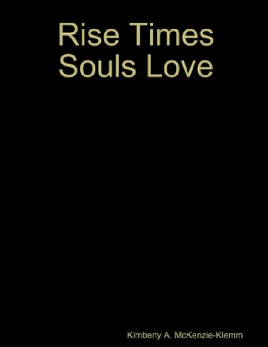 Rise Times Souls Love by Kimberly a. McKenzie-Klemm